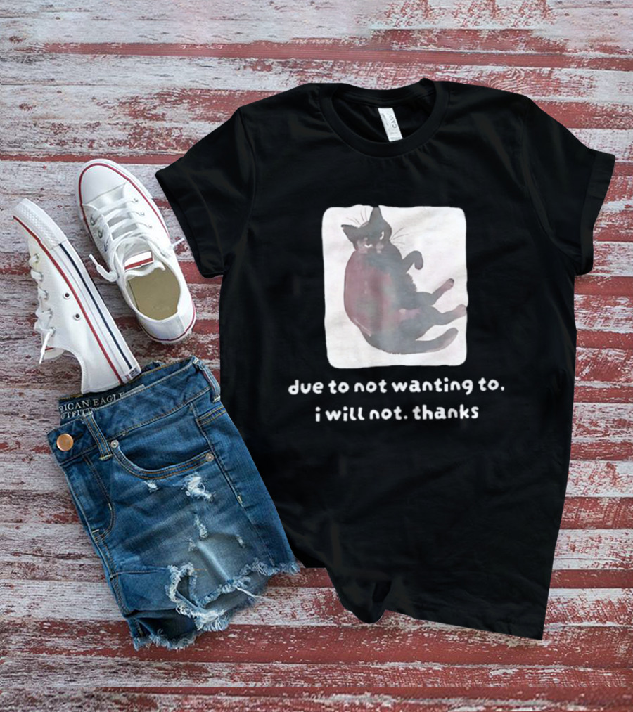 Due To Not Wanting To I Will Not Thanks Cat T-Shirt