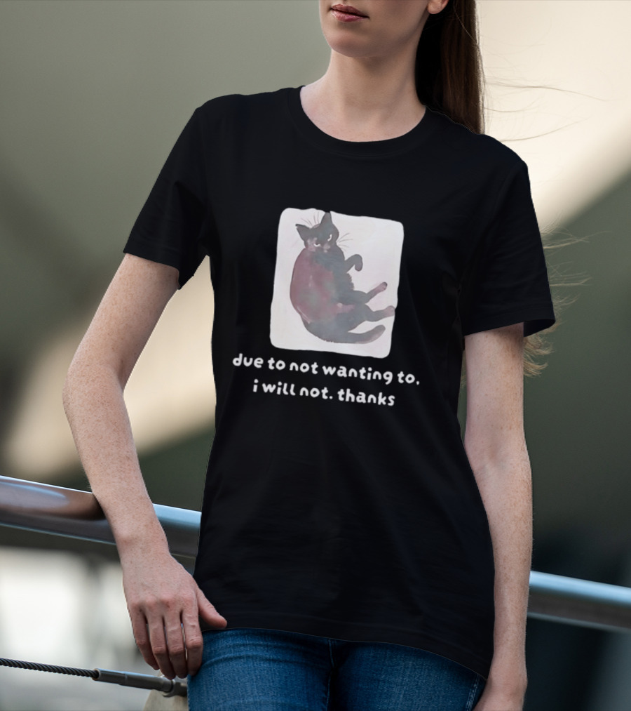 Due To Not Wanting To I Will Not Thanks Cat T-Shirt