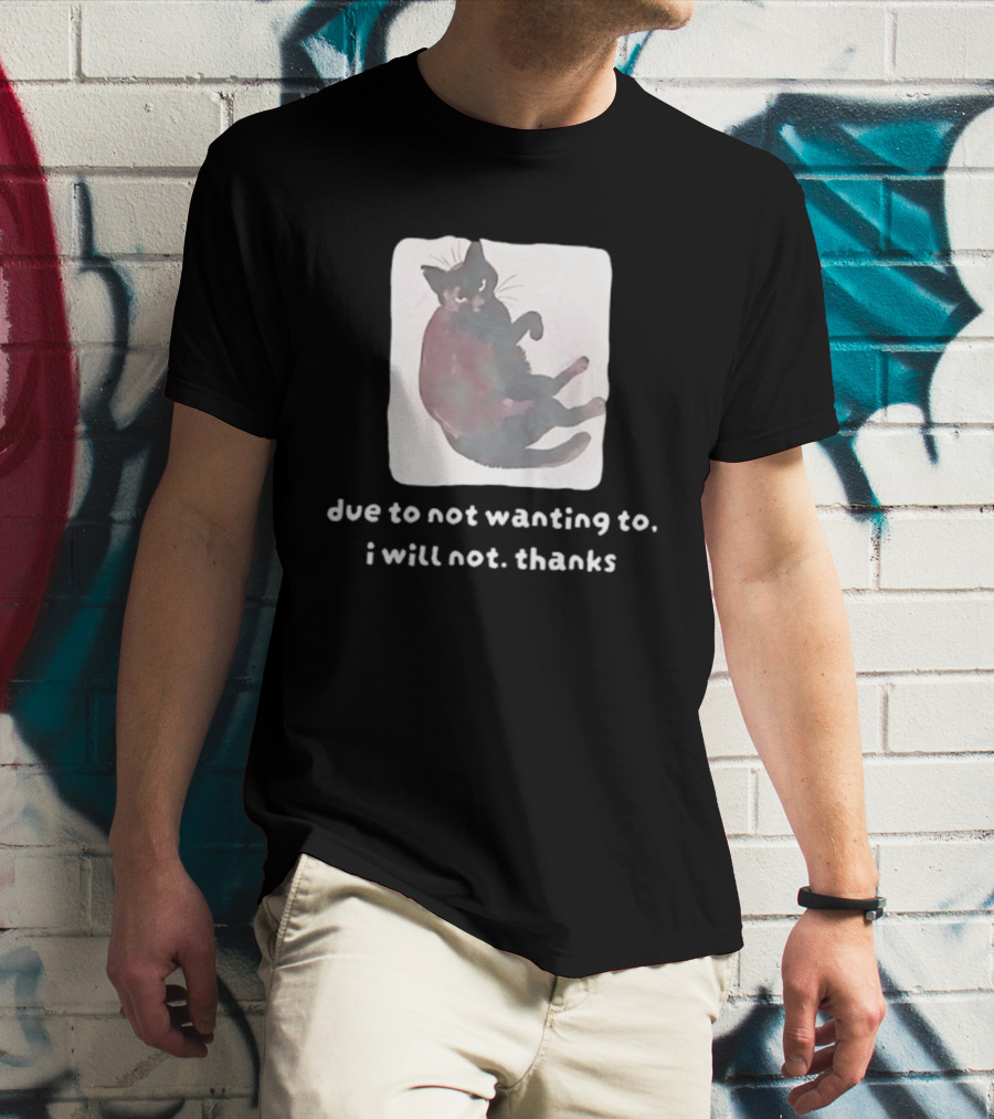 Due To Not Wanting To I Will Not Thanks Cat T-Shirt