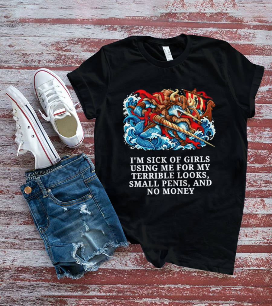 I'm Sick Of Girls Using Me For My Terrible Looks Small Penis And No Money Mythical Warrior And Sea Creatures Battle T-Shirt