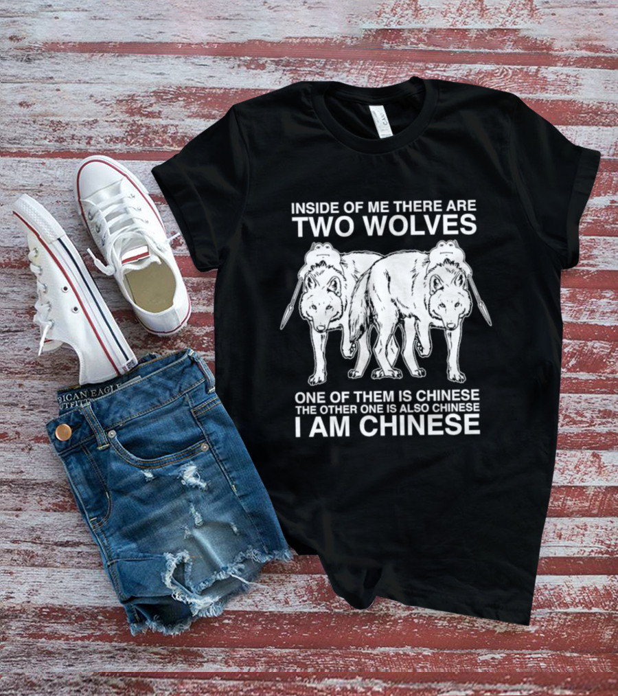 Inside Of Me There Are Two Wolves One Of Them Is Chinese The Other One Is Also Chinese I Am Chinese T-Shirt