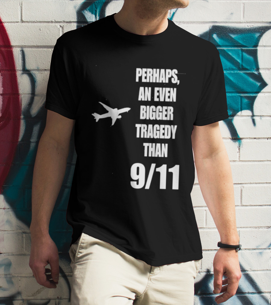 Perhaps An Even Bigger Tragedy Than 9 11 Event T-Shirt