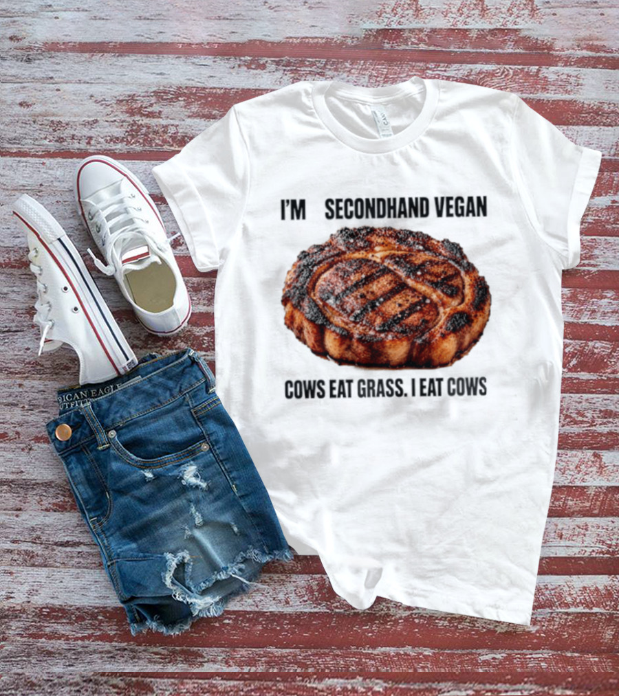 I'm A Secondhand Vegan Cows Eat Grass I Eat Cows Steak Grilled Humor T-Shirt