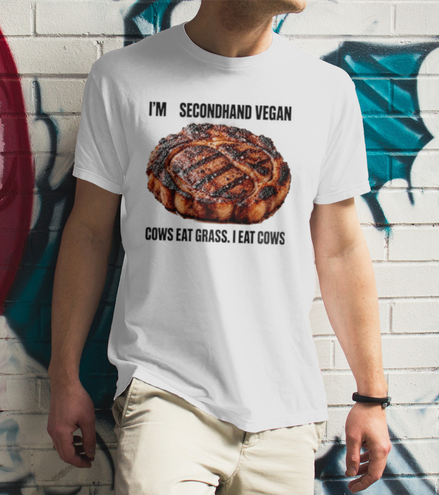 I'm A Secondhand Vegan Cows Eat Grass I Eat Cows Steak Grilled Humor T-Shirt
