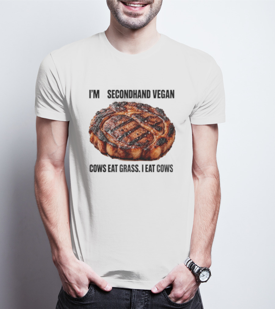 I'm A Secondhand Vegan Cows Eat Grass I Eat Cows Steak Grilled Humor T-Shirt