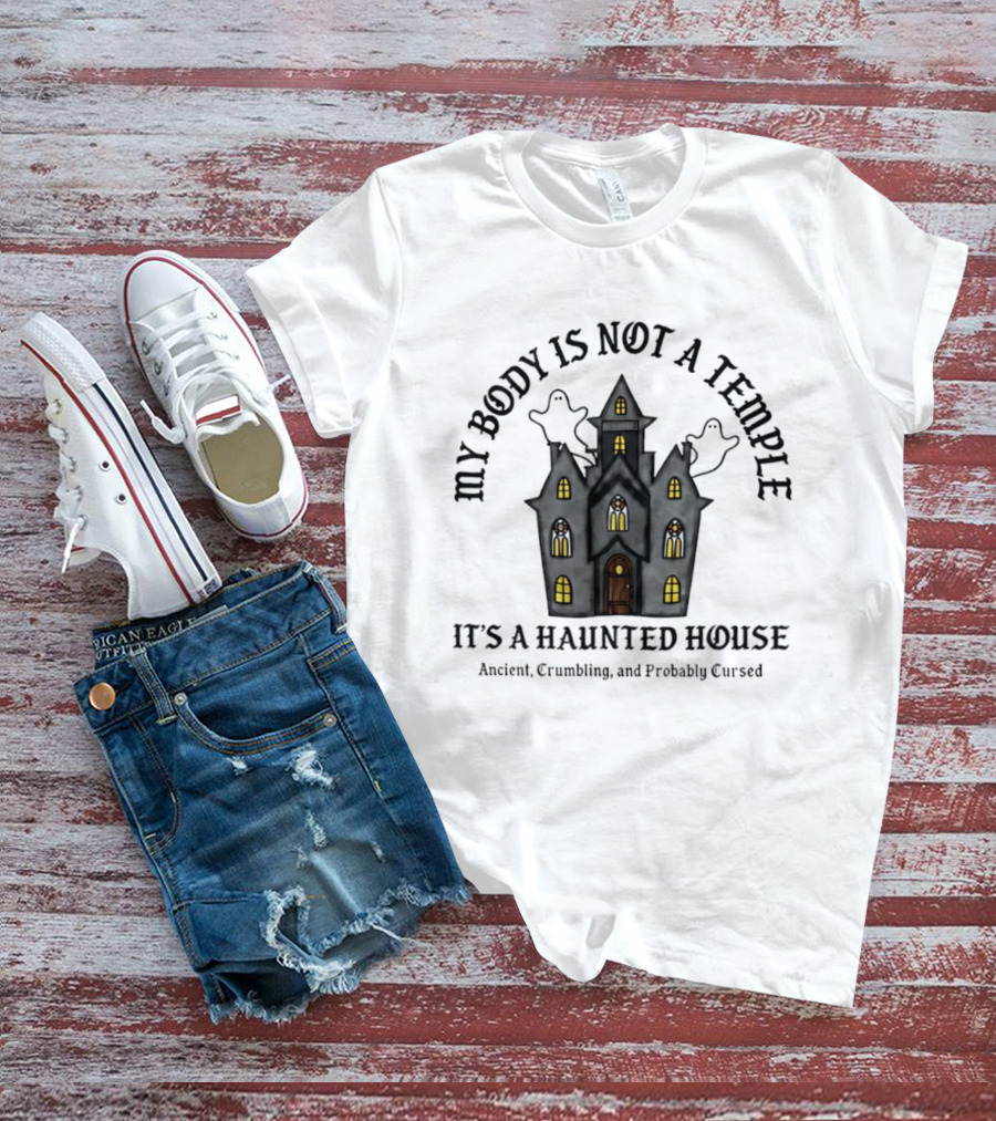 My Body Is Not A Temple It's A Haunted House Crumbling Probably Cursed Halloween T-Shirt