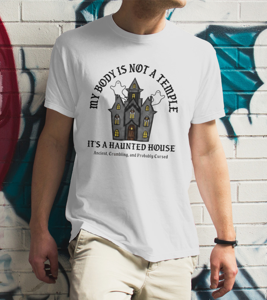 My Body Is Not A Temple It's A Haunted House Crumbling Probably Cursed Halloween T-Shirt