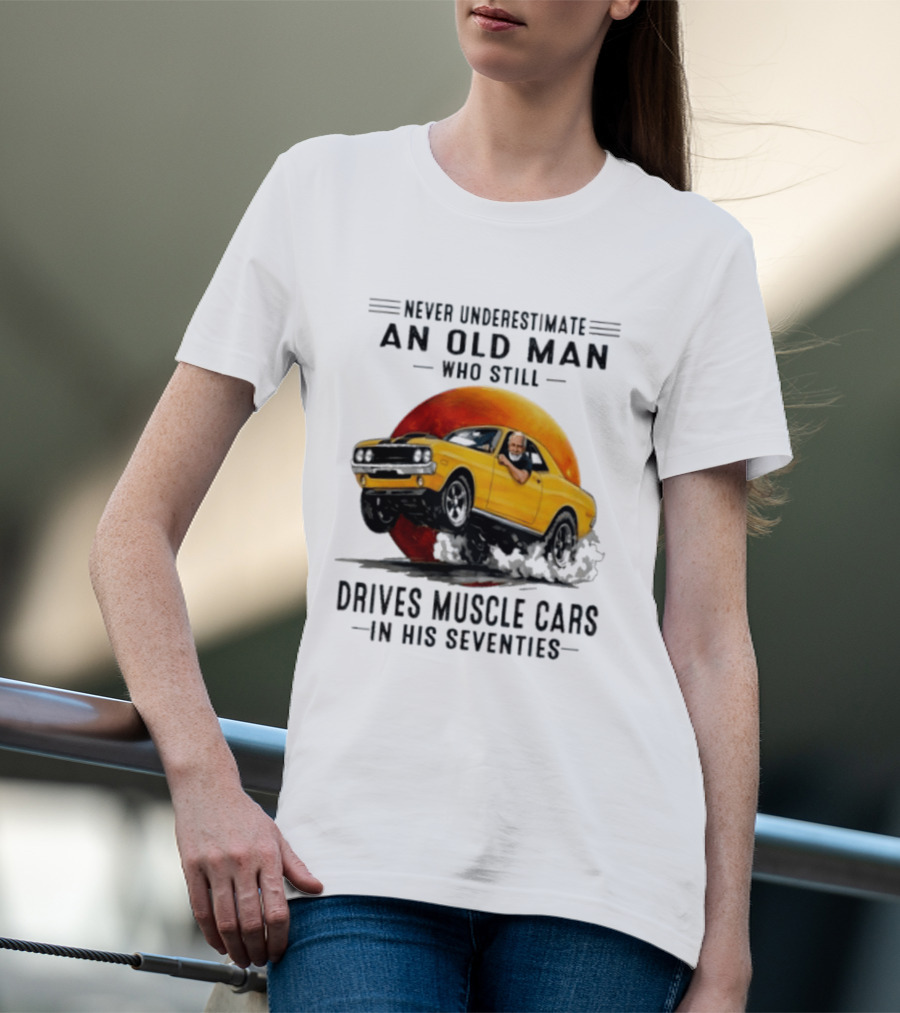 Never Underestimate An Old Man Who Still Drives Muscle Cars In His Seventies Vintage Yellow Car T-Shirt