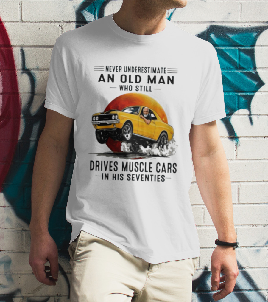 Never Underestimate An Old Man Who Still Drives Muscle Cars In His Seventies Vintage Yellow Car T-Shirt