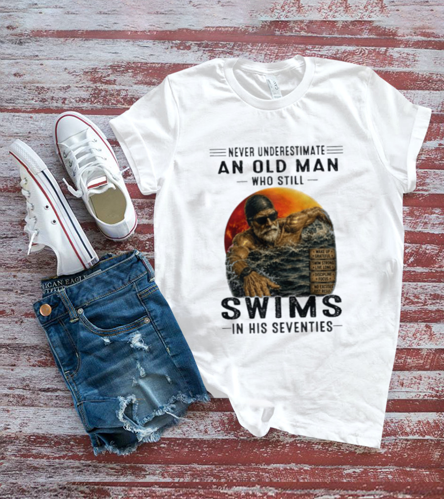 Never Underestimate An Old Man Who Still Swims In His Seventies Vintage Motivational Quotes Wake Up Grateful Swim Strong Discipline T-Shirt