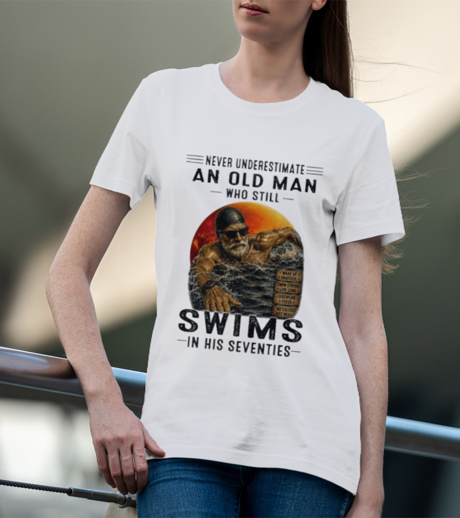 Never Underestimate An Old Man Who Still Swims In His Seventies Vintage Motivational Quotes Wake Up Grateful Swim Strong Discipline T-Shirt
