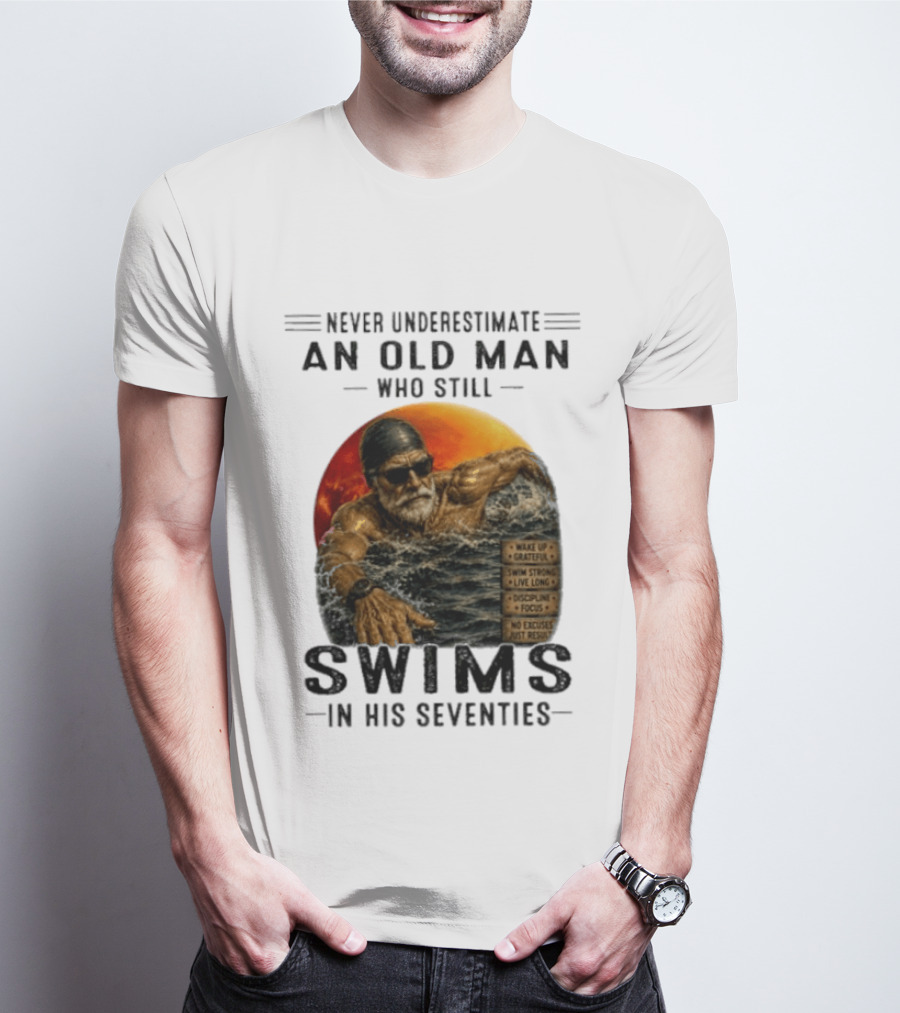Never Underestimate An Old Man Who Still Swims In His Seventies Vintage Motivational Quotes Wake Up Grateful Swim Strong Discipline T-Shirt
