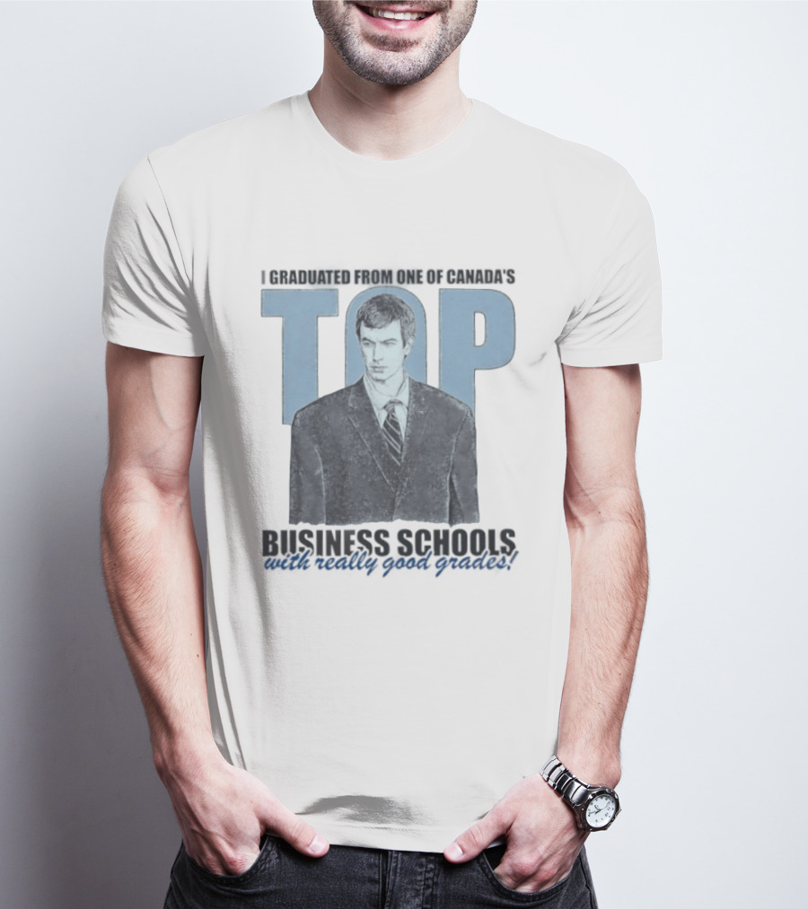Peter Bacanovic I Graduated From One Of Canada's Top Business Schools With Really Good Grades T-Shirt