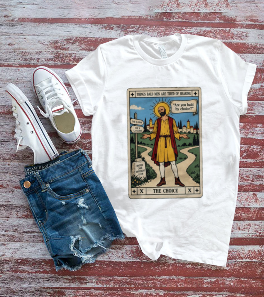 Things Bald Men Are Tired Of Hearing Are You Bald By Choice The Choice Saint Bald Man Tarot T-Shirt