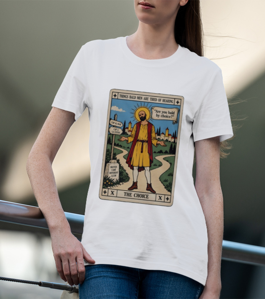 Things Bald Men Are Tired Of Hearing Are You Bald By Choice The Choice Saint Bald Man Tarot T-Shirt