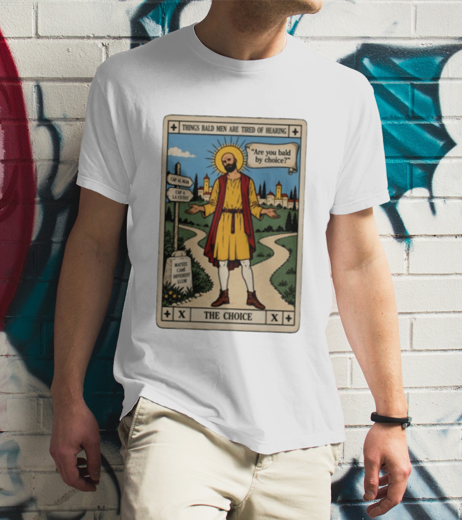 Things Bald Men Are Tired Of Hearing Are You Bald By Choice The Choice Saint Bald Man Tarot T-Shirt