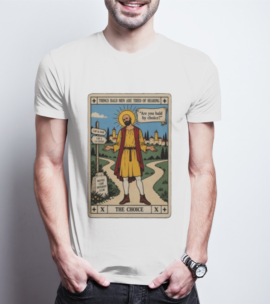 Things Bald Men Are Tired Of Hearing Are You Bald By Choice The Choice Saint Bald Man Tarot T-Shirt