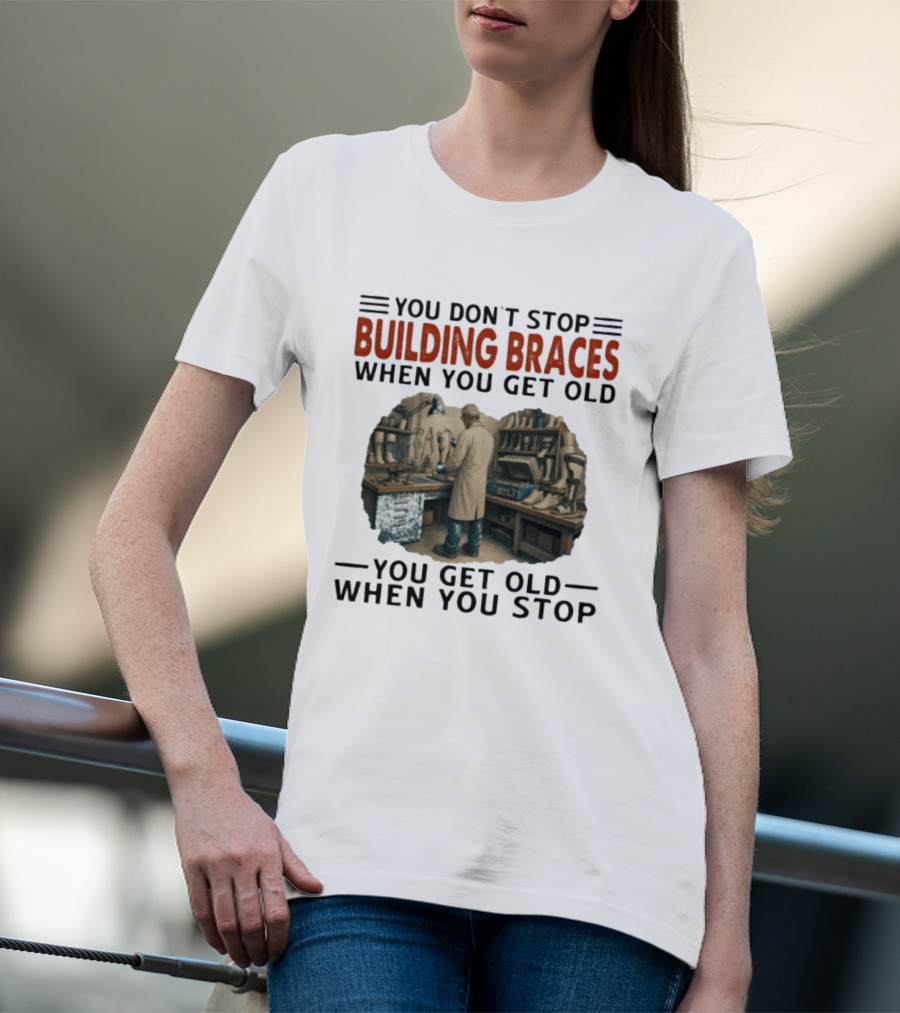 You Don't Stop Building Braces When You Get Old You Get Old When You Stop Vintage Workshop Scene T-Shirt