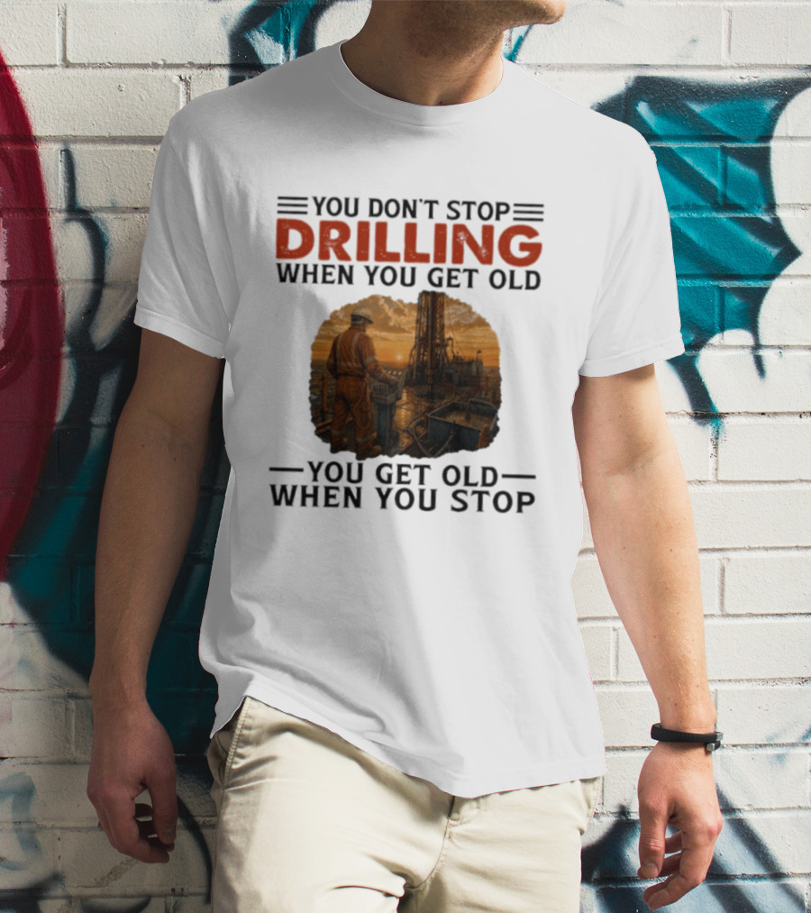 You Don't Stop Drilling When You Get Old You Get Old When You Stop Oil Rig Worker Vintage Sunset T-Shirt