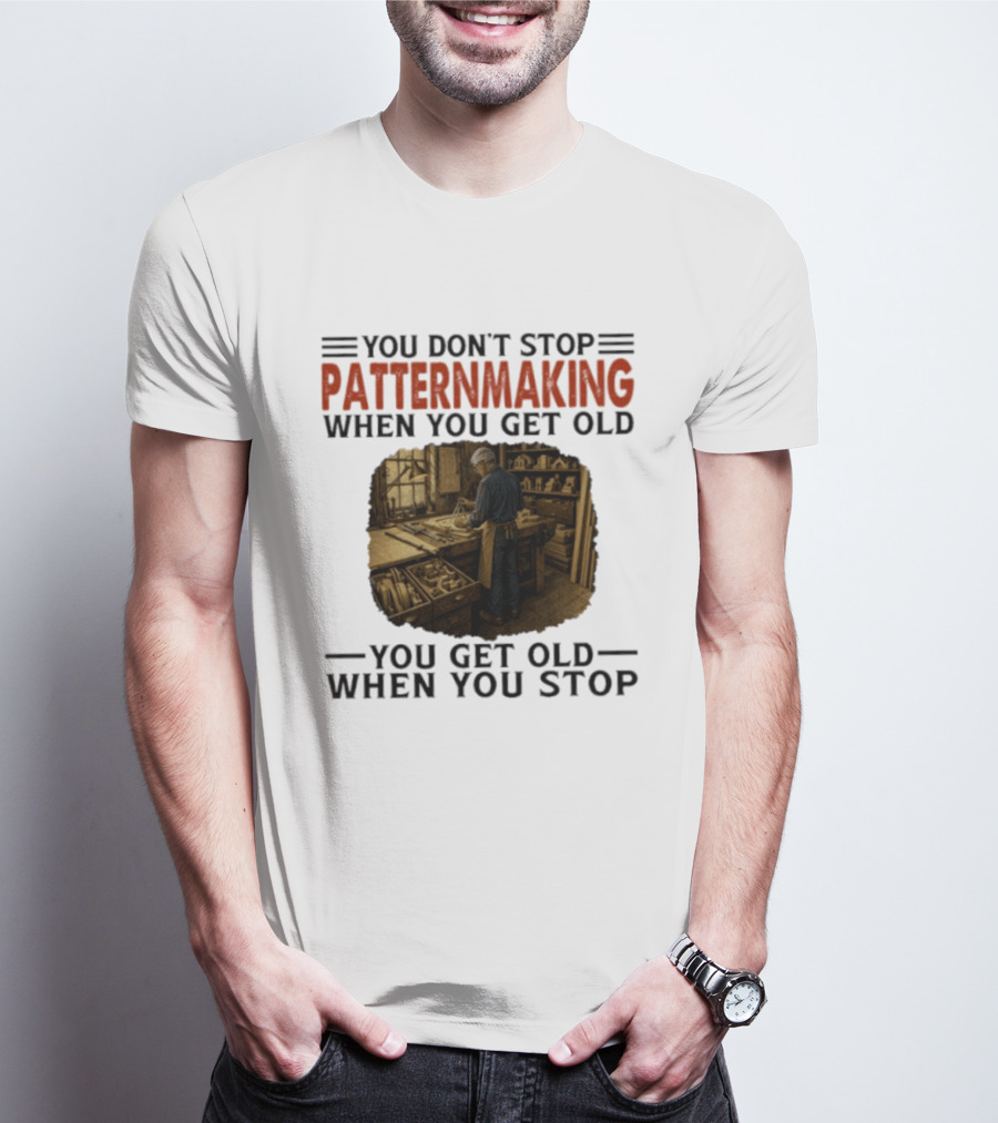 You Don't Stop Patternmaking When You Get Old You Get Old When You Stop Vintage Workshop Craftsman T-Shirt