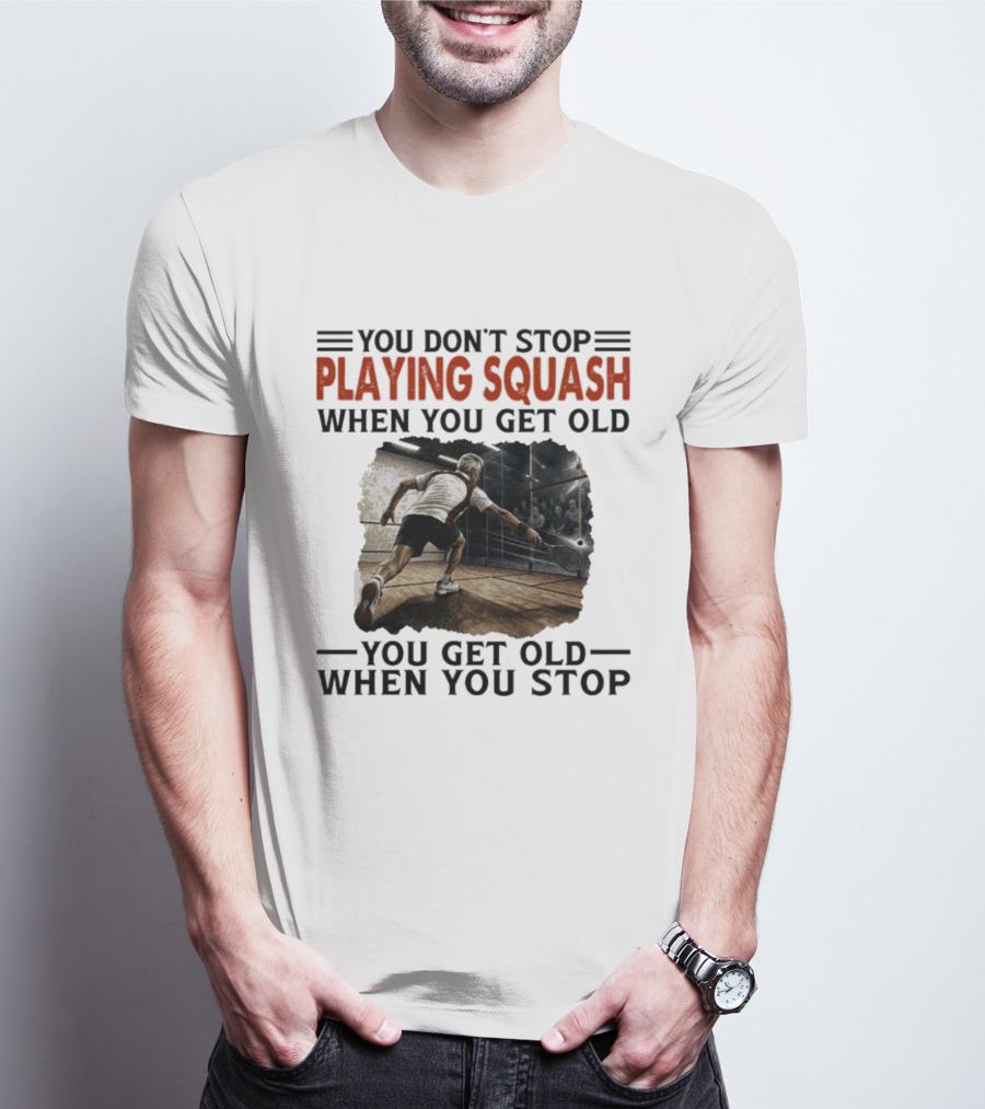 You Don't Stop Playing Squash When You Get Old You Get Old When You Stop Classic Sports Motivation T-Shirt