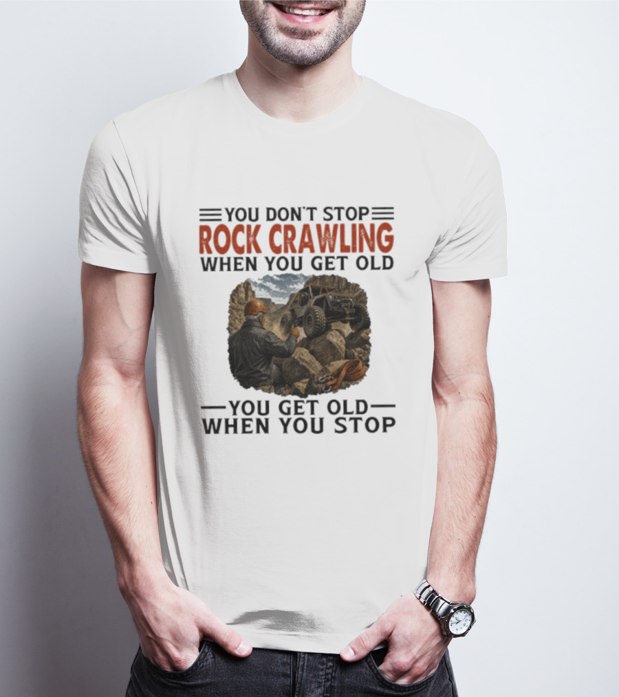 You Don't Stop Rock Crawling When You Get Old You Get Old When You Stop Adventure Off Roading Jeep Journey T-Shirt