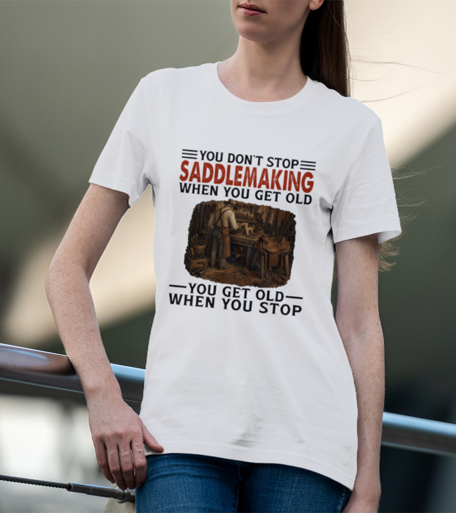 You Don't Stop Saddlemaking When You Get Old Vintage Craftsman Workshop T-Shirt