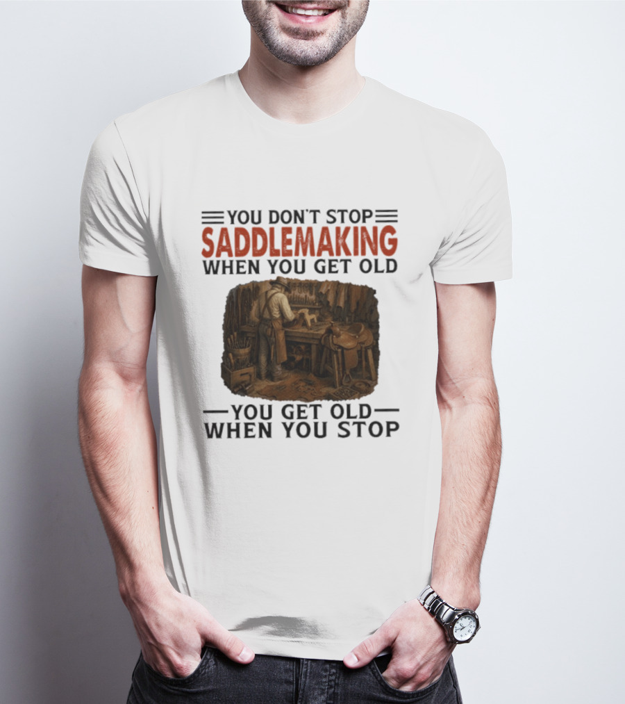 You Don't Stop Saddlemaking When You Get Old Vintage Craftsman Workshop T-Shirt