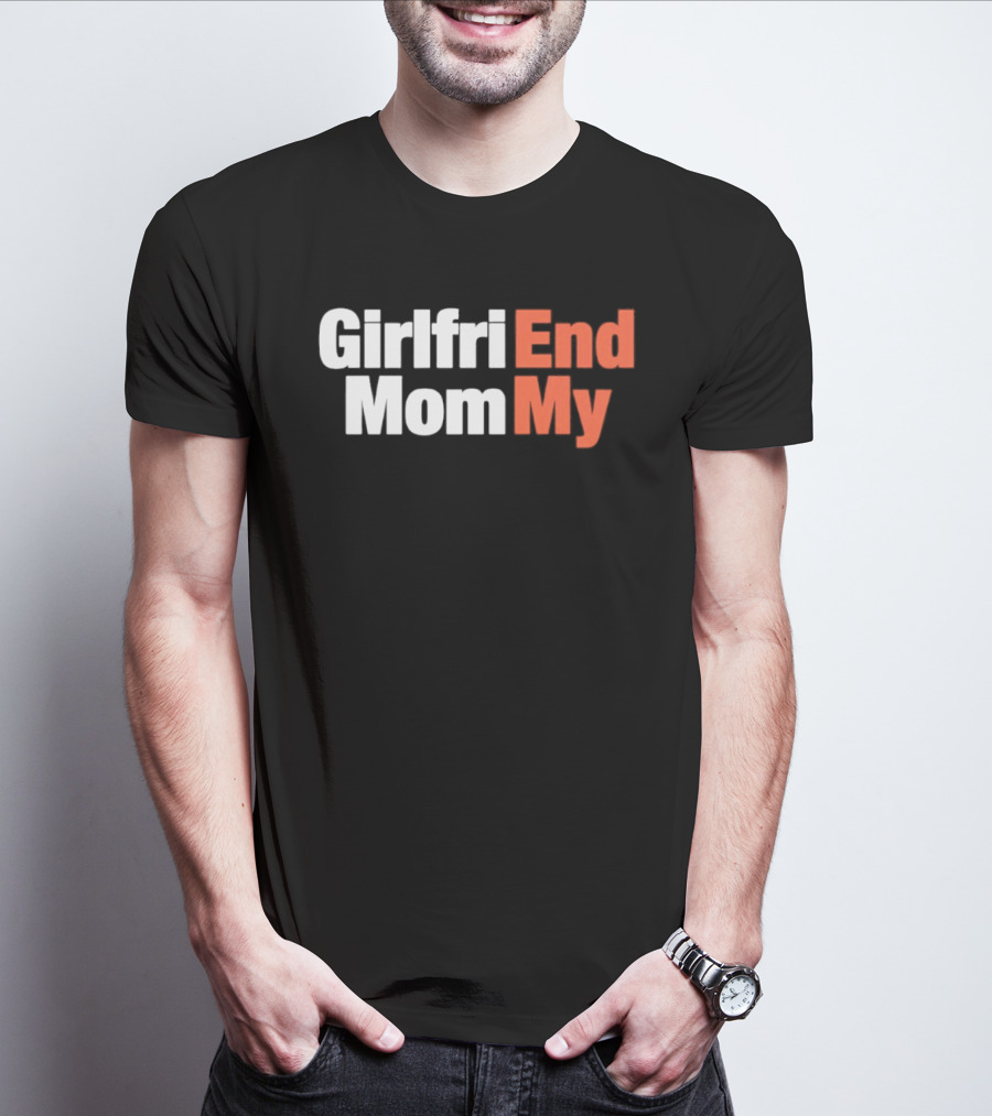Girlfriend Mom My End T-Shirt