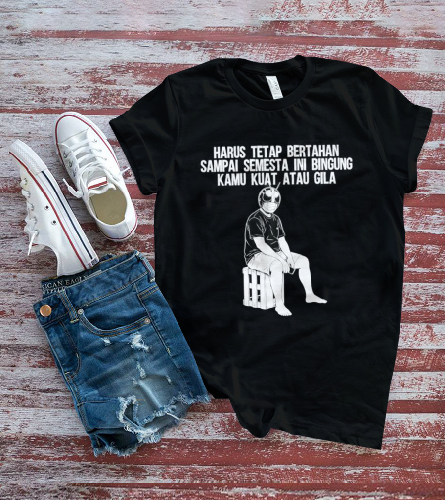Harus Tetap Bertahan Sampai Semesta Ini Bingung Kamu Kuat Atau Gila Kamen Rider Parody Masked Hero Sitting On Crate T-Shirt