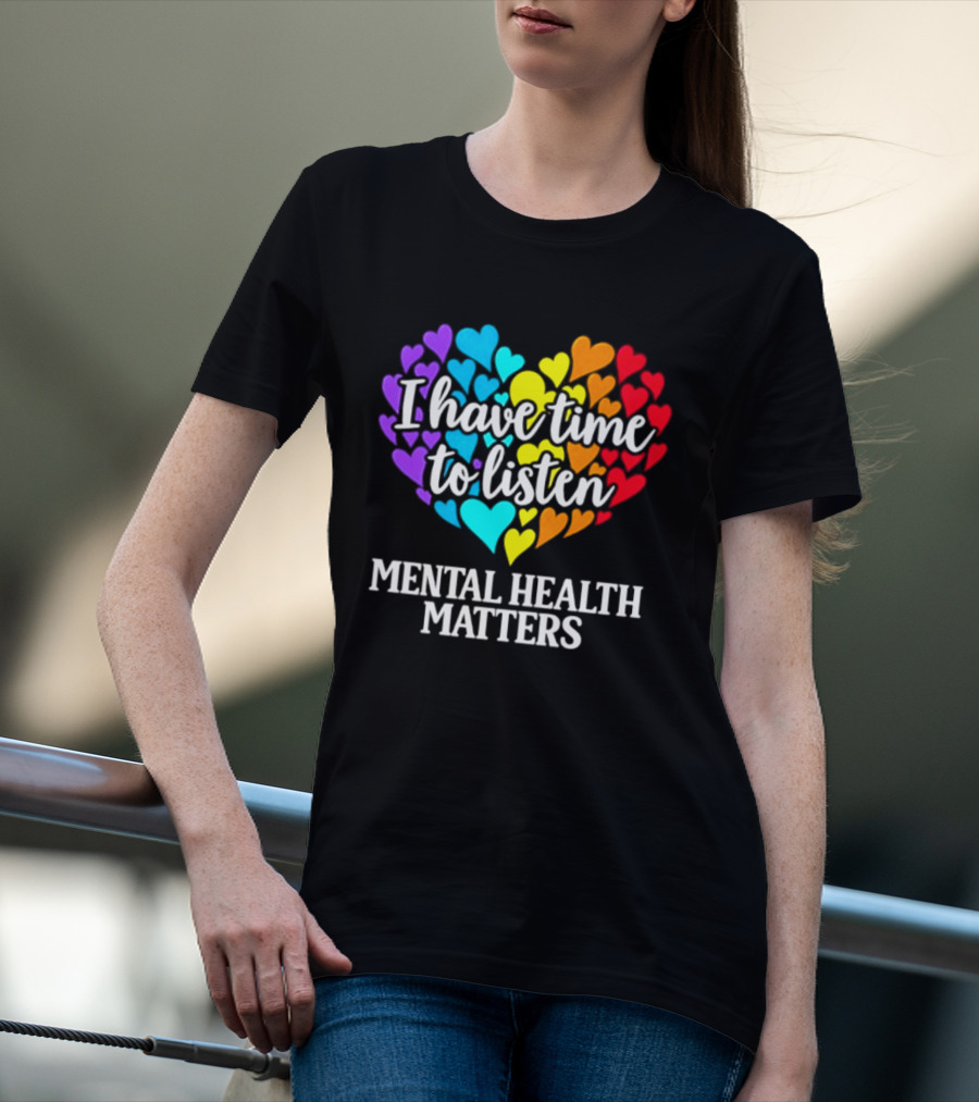 I Have Time To Listen Mental Health Matters Rainbow Heart T-Shirt