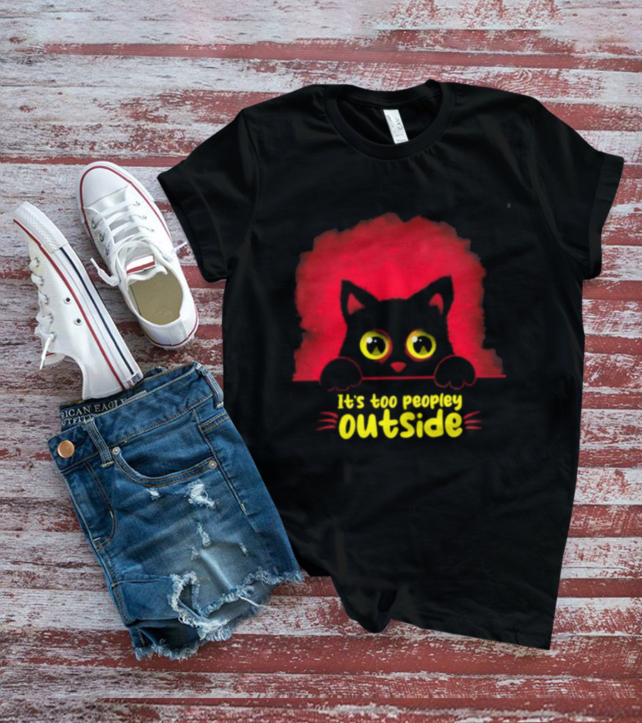 It's Too Peopley Outside Black Cat Introvert Humorous Statement For Cat Lovers T-Shirt