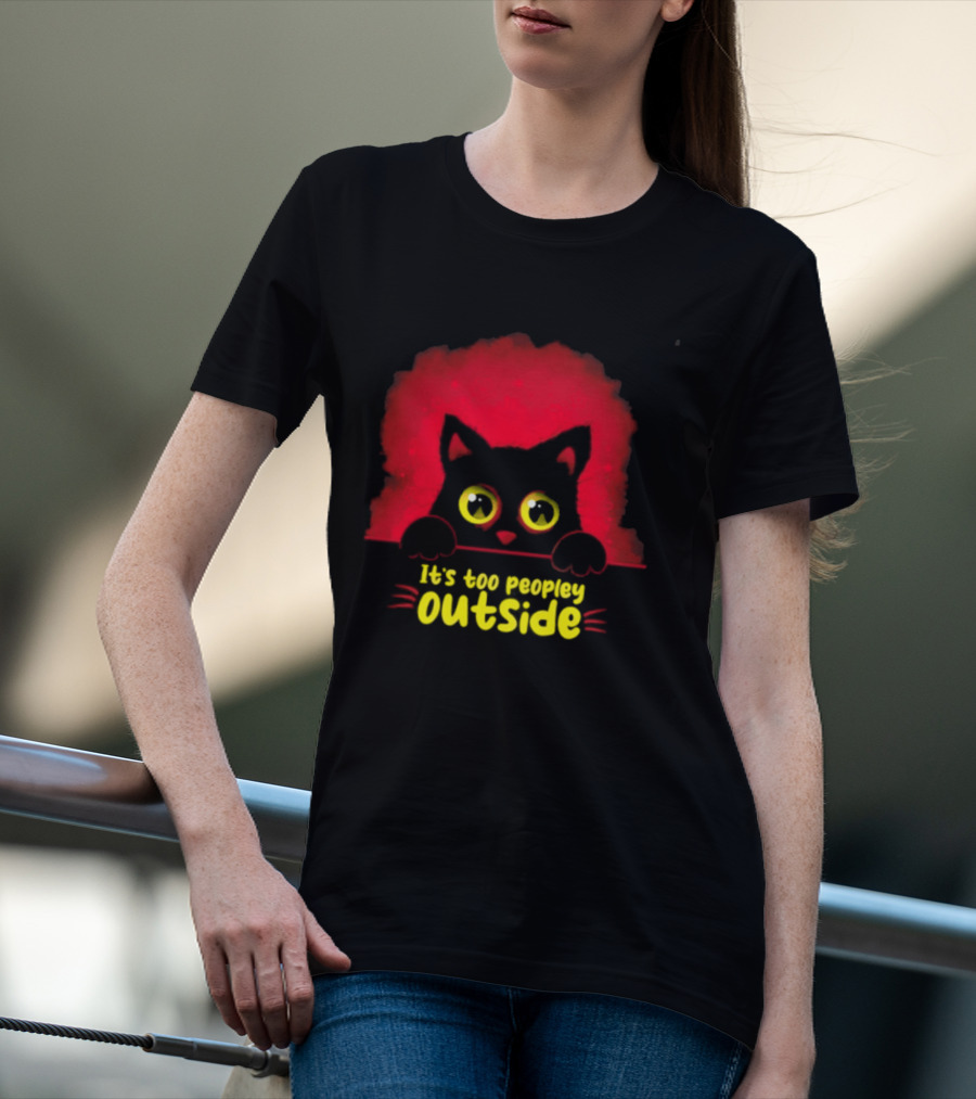 It's Too Peopley Outside Black Cat Introvert Humorous Statement For Cat Lovers T-Shirt