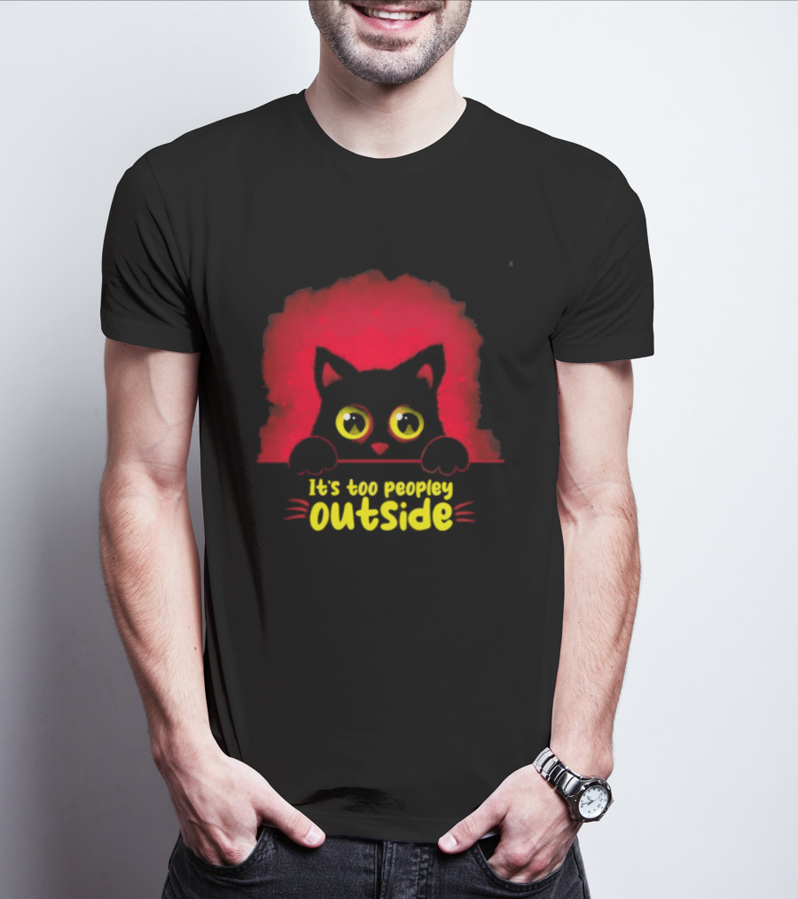 It's Too Peopley Outside Black Cat Introvert Humorous Statement For Cat Lovers T-Shirt