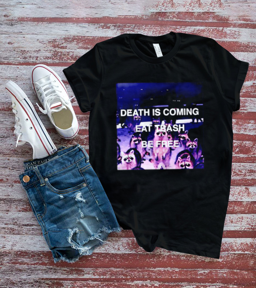 Death Is Coming Eat Trash Be Free Raccoon T-Shirt