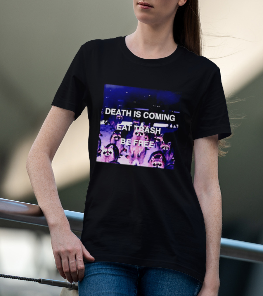 Death Is Coming Eat Trash Be Free Raccoon T-Shirt