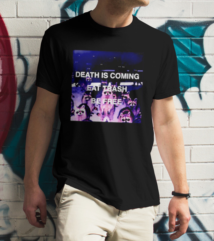 Death Is Coming Eat Trash Be Free Raccoon T-Shirt