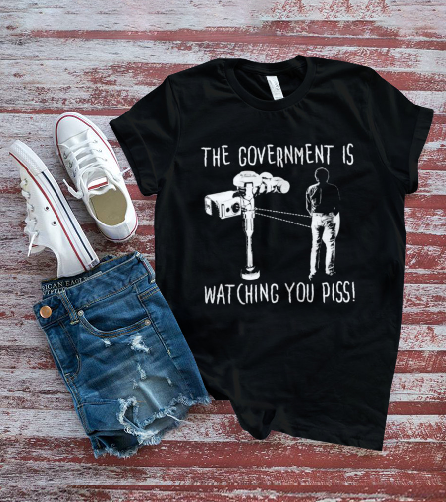 The Government Is Ing You Piss Surveillance Camera Satirical T-Shirt