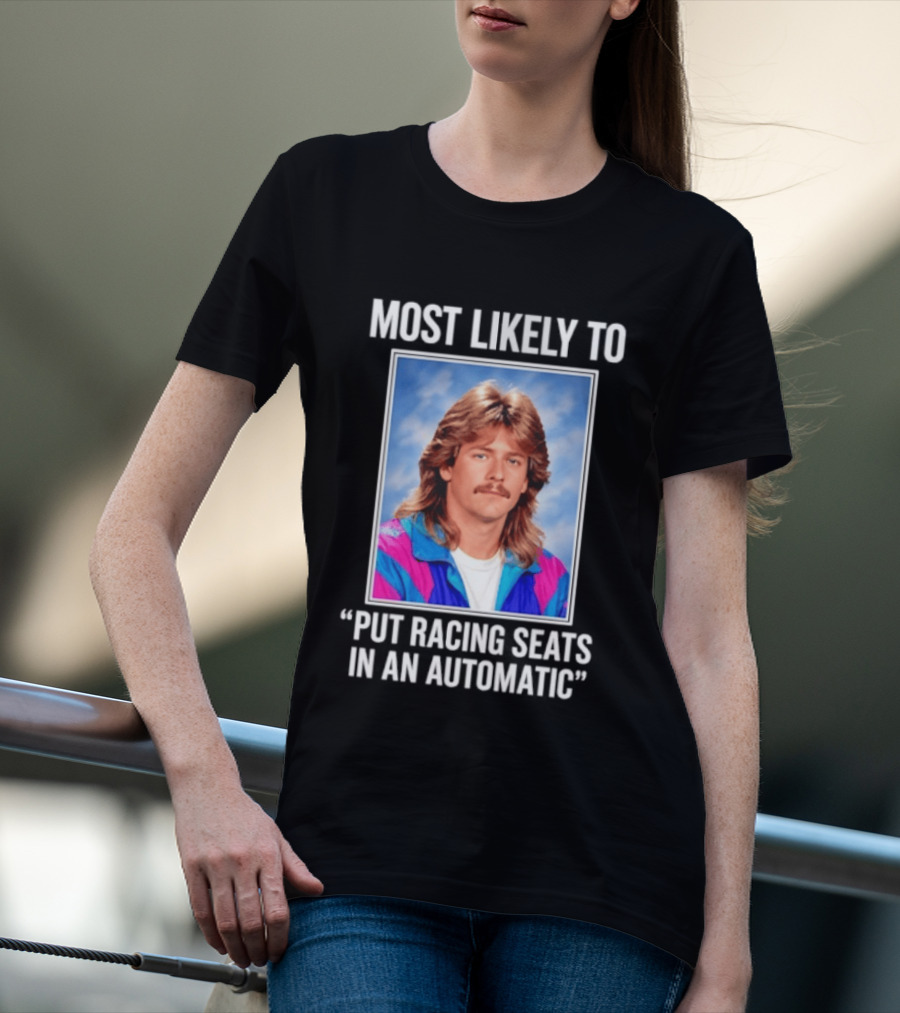 Most Likely To Put Racing Seats In An Automatic 80s Mullet Hair Meme T-Shirt