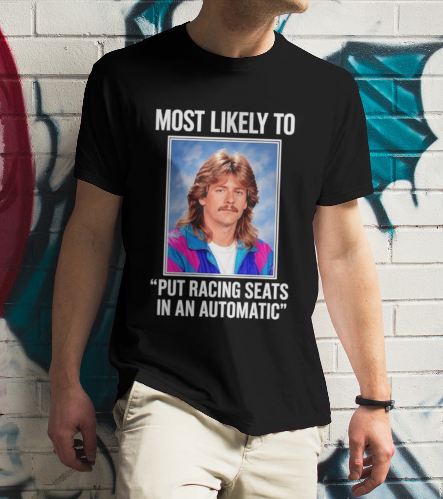 Most Likely To Put Racing Seats In An Automatic 80s Mullet Hair Meme T-Shirt