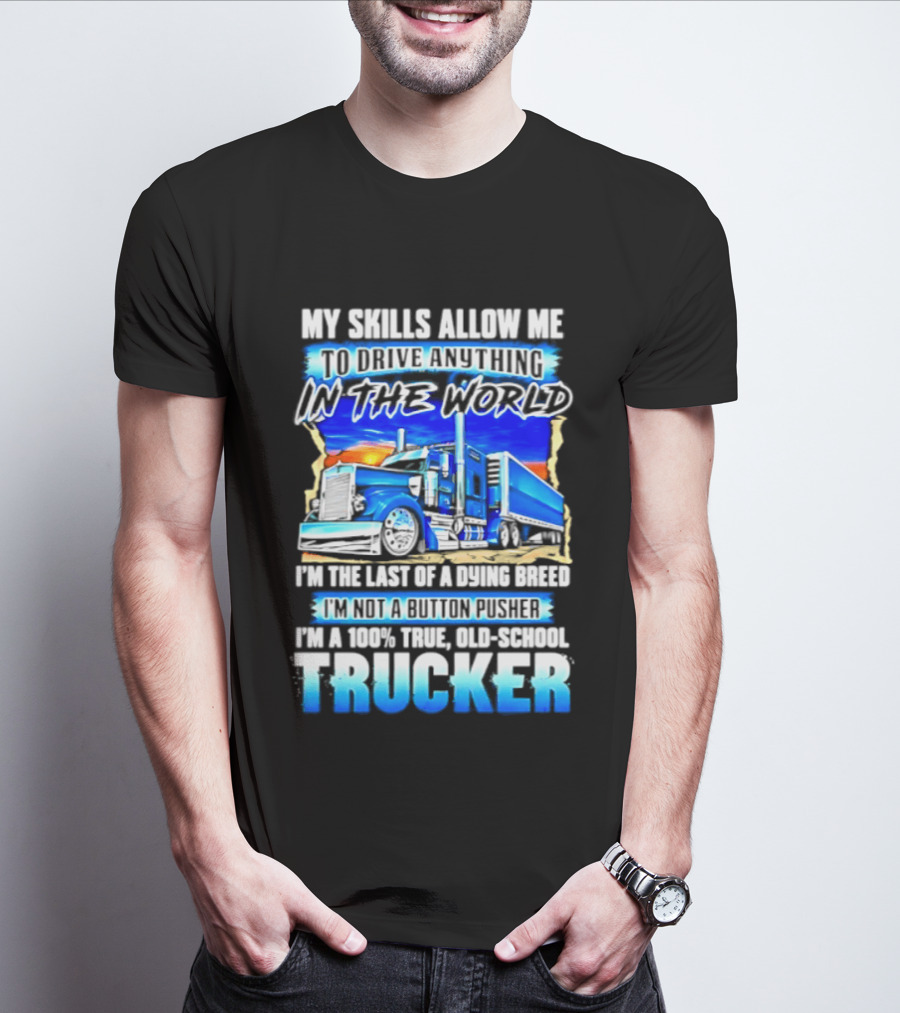My Skills Allow Me To Drive Anything In The World Old School Strong Trucker Skills T-Shirt