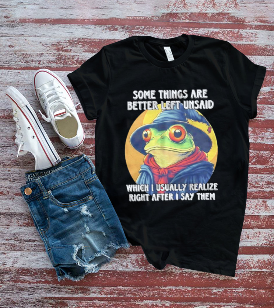 Some Things Are Better Left Unsaid Frog Wizard Realize After I Say Them T-Shirt