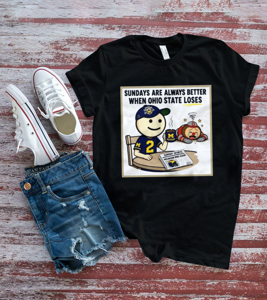 Sundays Are Always Better When Ohio State Loses Michigan Michigan Wins Again T-Shirt