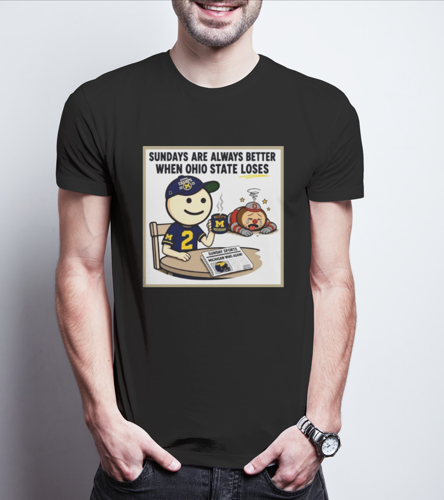 Sundays Are Always Better When Ohio State Loses Michigan Michigan Wins Again T-Shirt