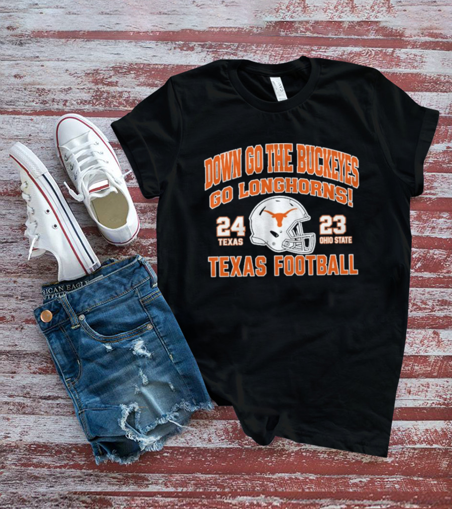 Down Go The Buckeyes Go Longhorns Texas 24 Ohio State 23 Texas Football T-Shirt