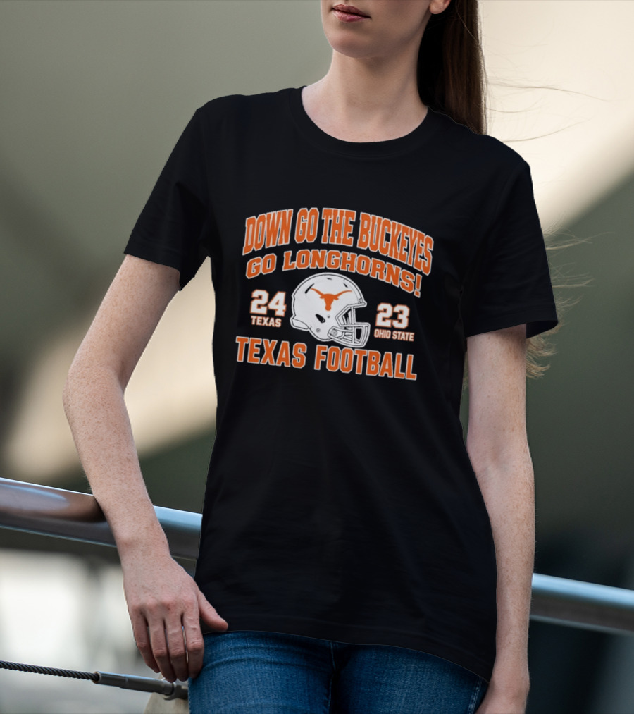 Down Go The Buckeyes Go Longhorns Texas 24 Ohio State 23 Texas Football T-Shirt