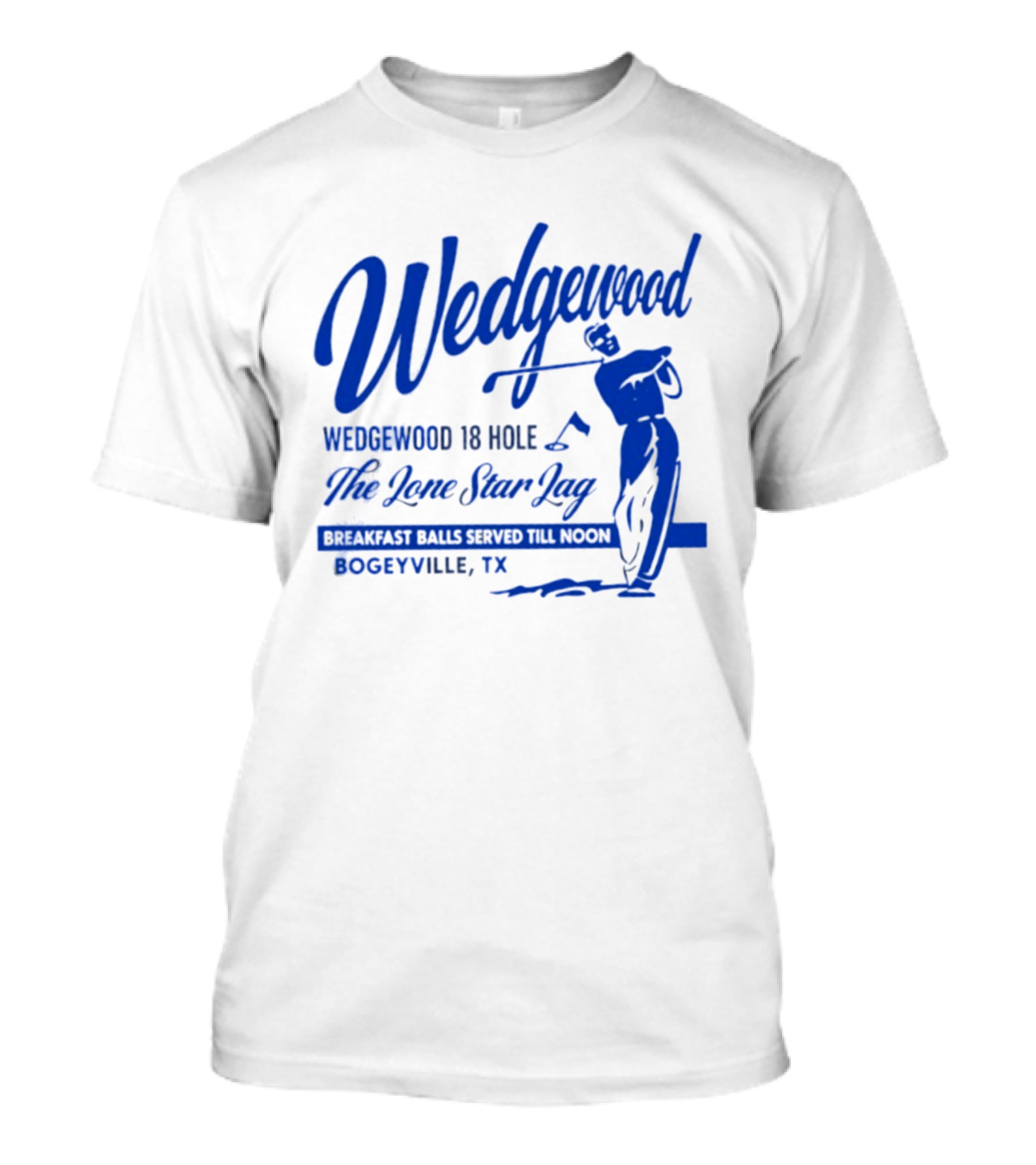Wedgewood 18 Hole The Lone Star Lag Breakfast Balls Served Till Noon Bogeyville TX Golf T-Shirt