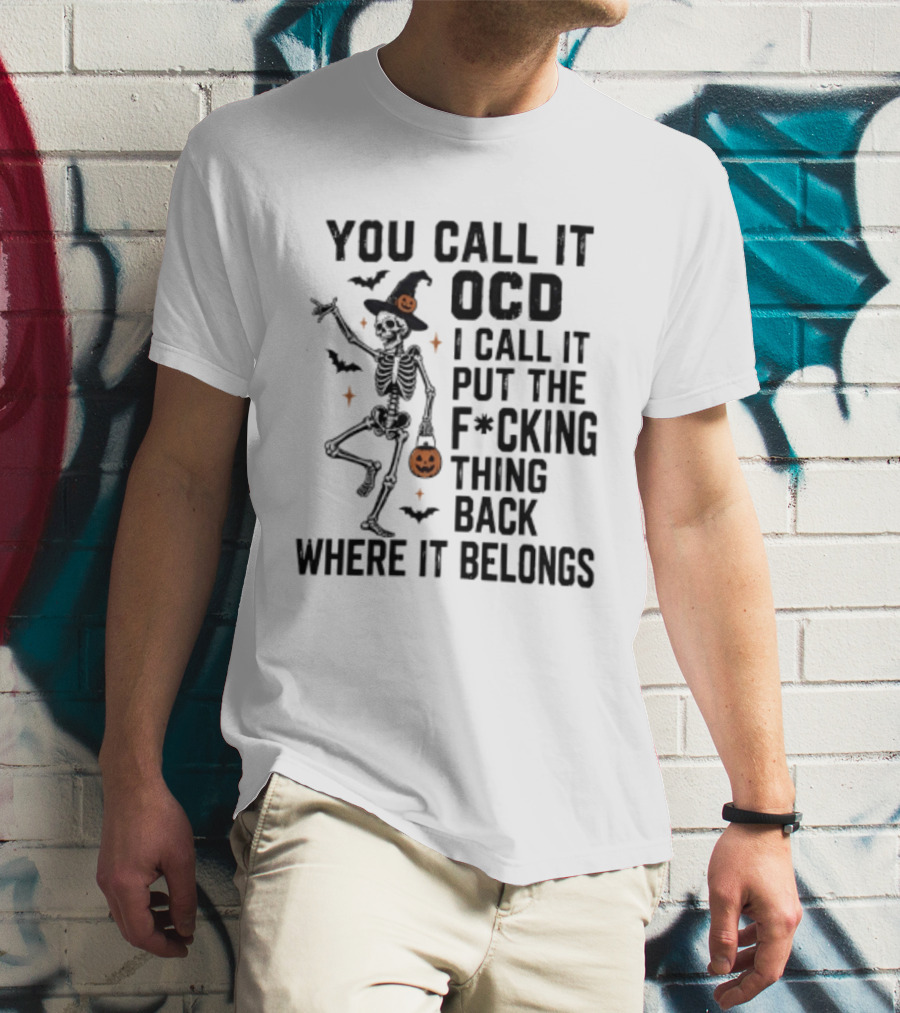 You Call It OCD I Call It Put The F*cking Thing Back Where It Belongs Skeleton Halloween Pumpkin Bats T-Shirt