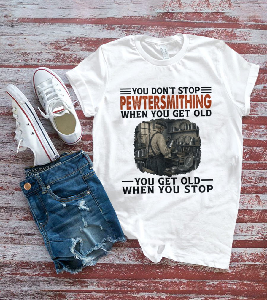 You Don't Stop Pewter Smithing When You Get Old You Get Old When You Stop Vintage Workshop Scene T-Shirt