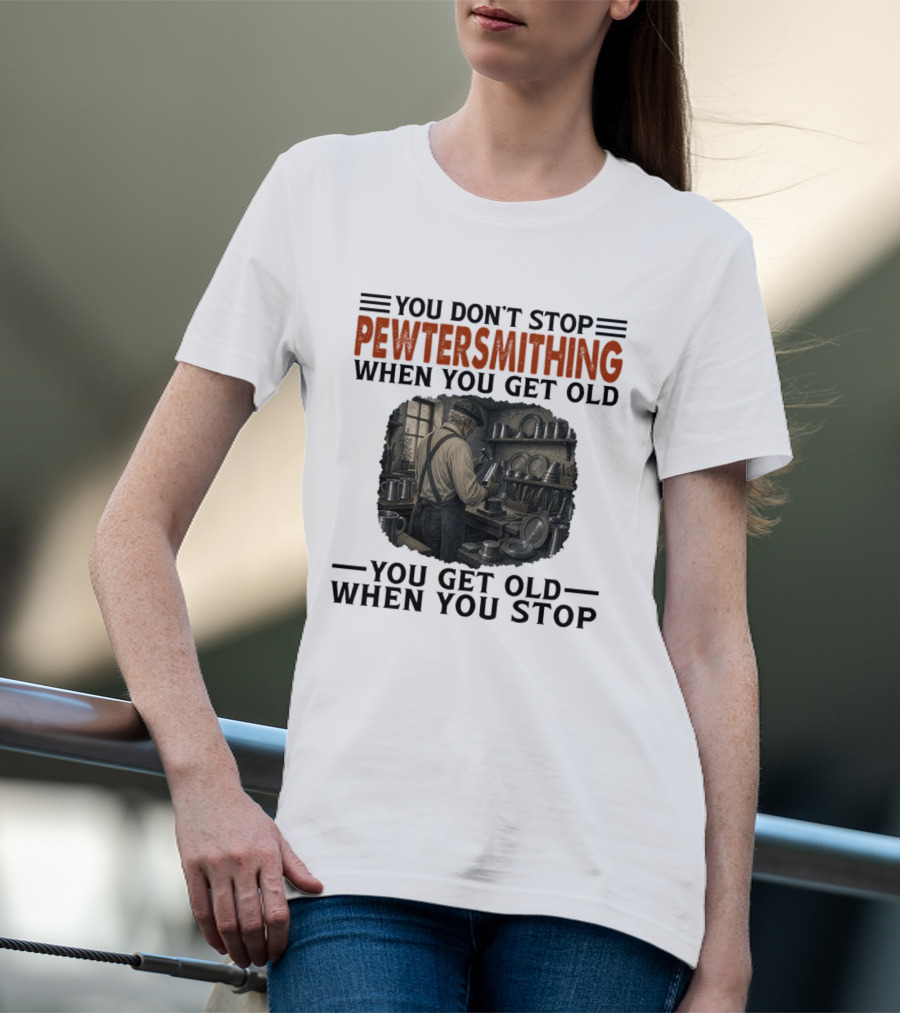 You Don't Stop Pewter Smithing When You Get Old You Get Old When You Stop Vintage Workshop Scene T-Shirt